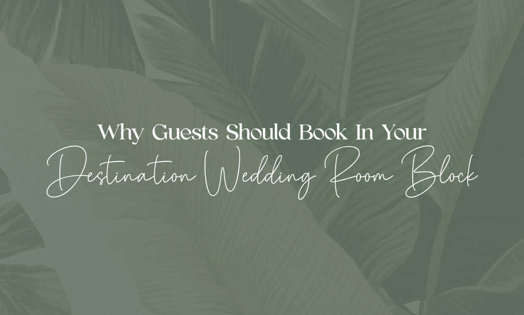 Why Destination Wedding Guests Should Book in Your Room Block