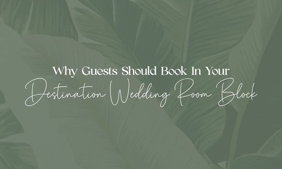 Why Destination Wedding Guests Should Book in Your Room Block