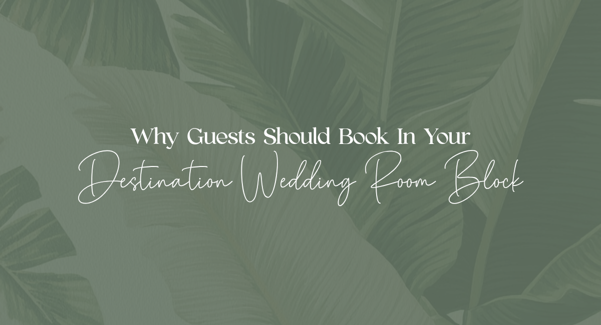 why-destination-wedding-guests-should-book-in-the-room-block Why destination wedding guests should book in your room block – blog graphic